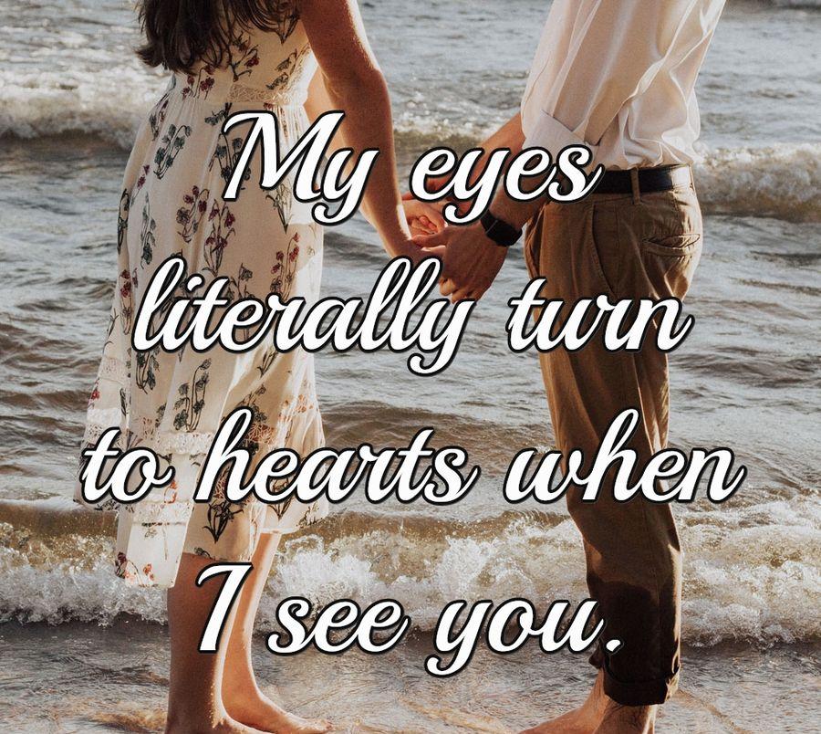 My eyes literally turn to hearts when I see you.