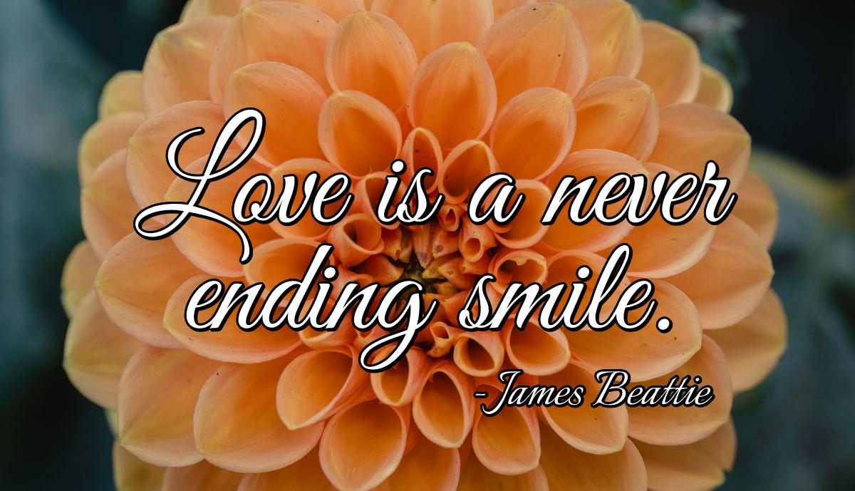 Love is a never ending smile.