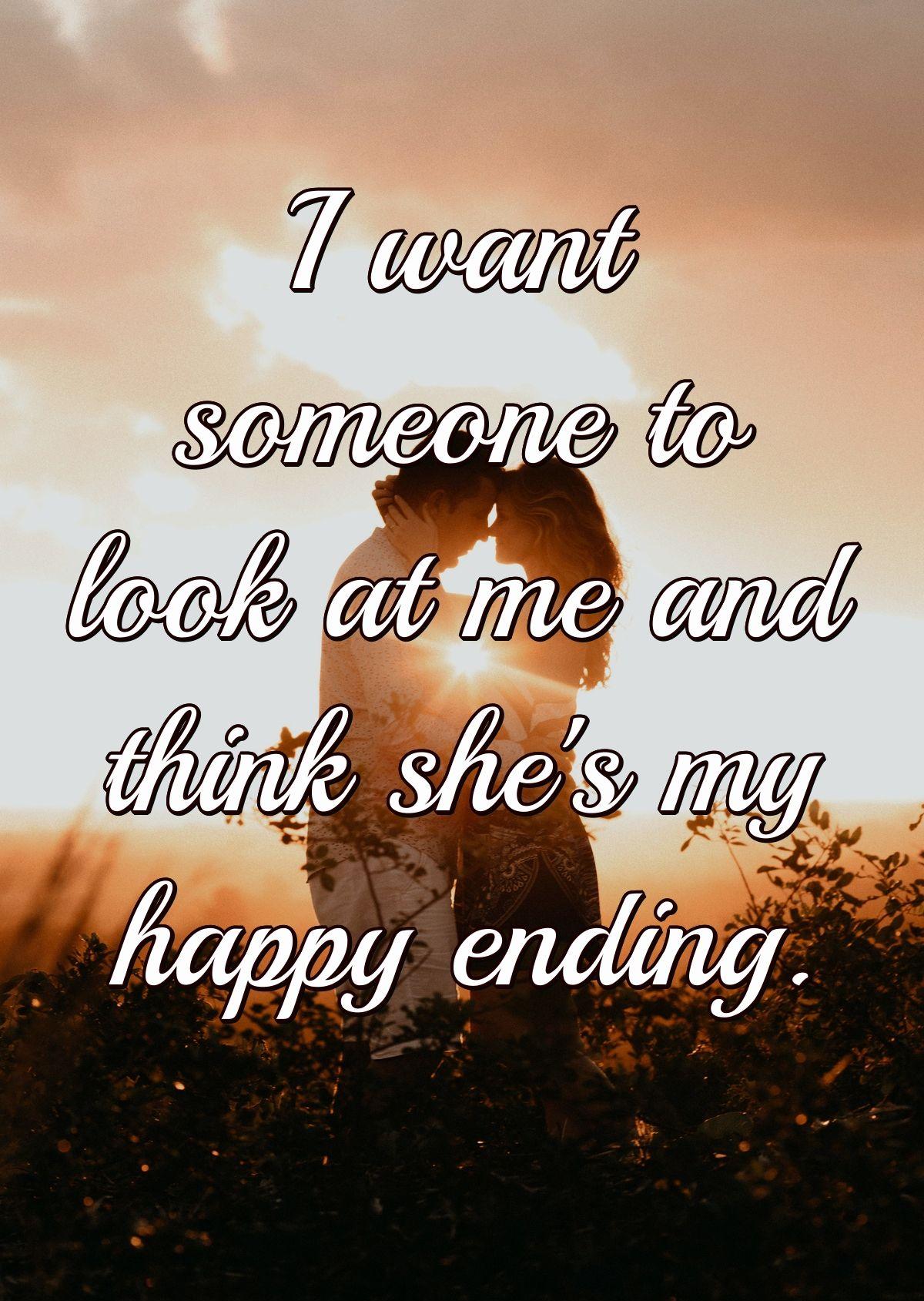 I want someone to look at me and think she's my happy ending.