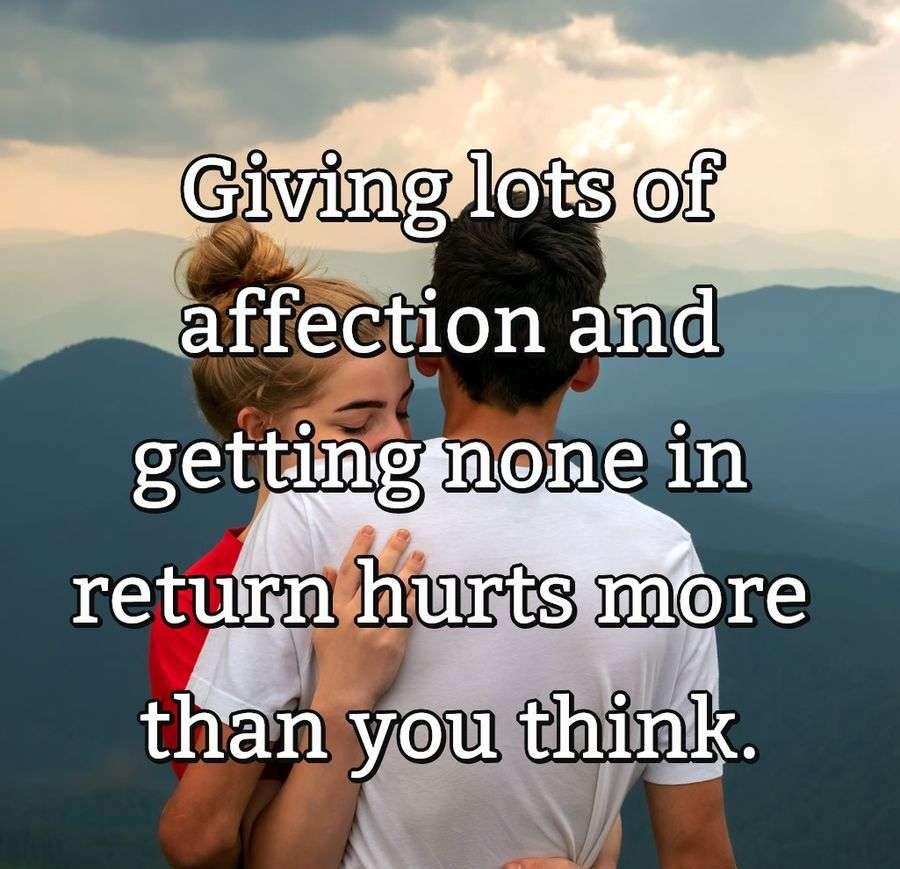 Giving lots of affection and getting none in return hurts more than you think.