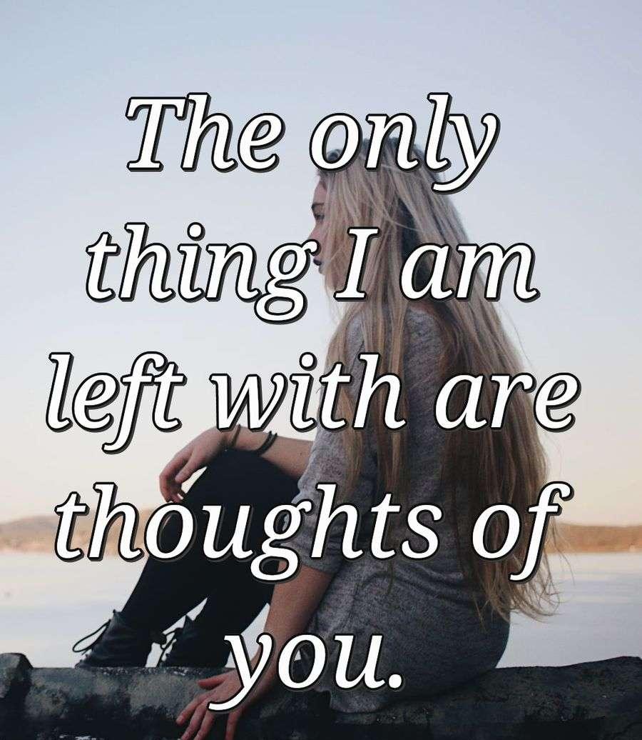 The only thing I am left with are thoughts of you.