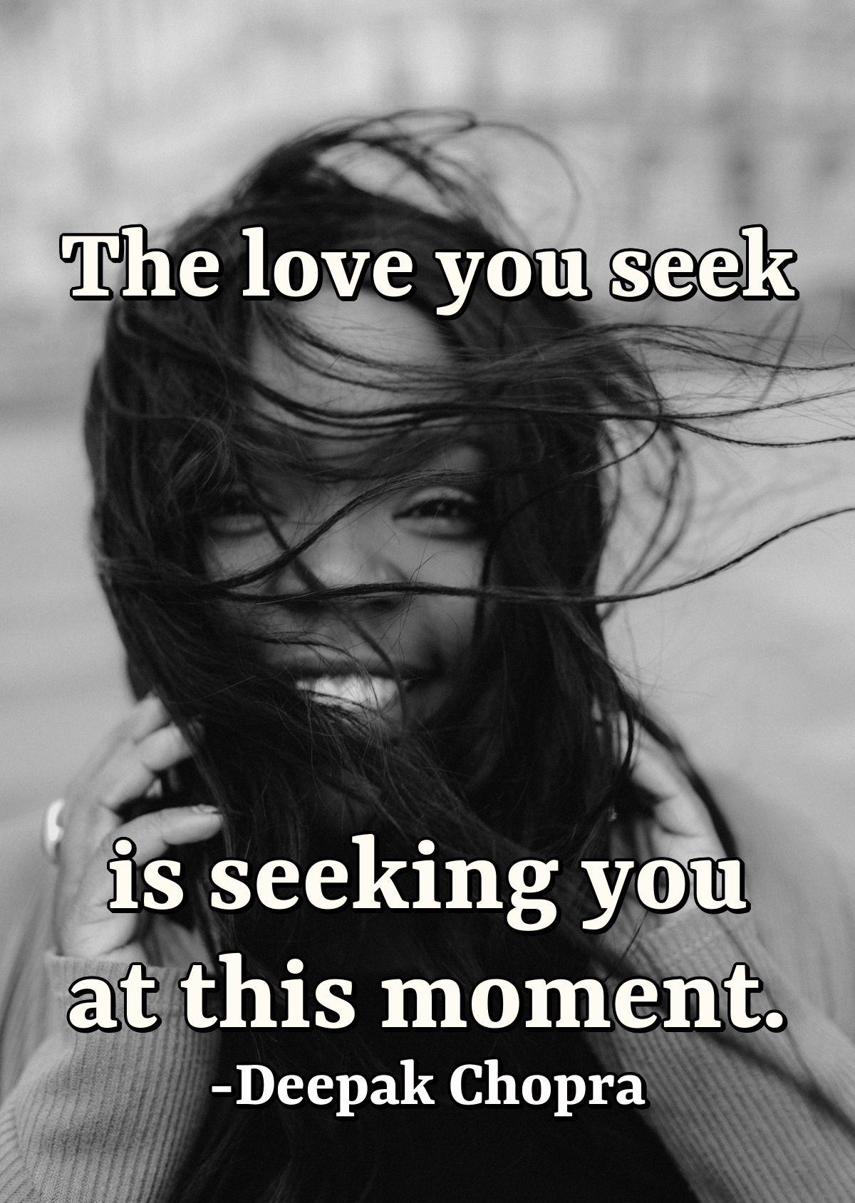 The love you seek is seeking you at this moment.