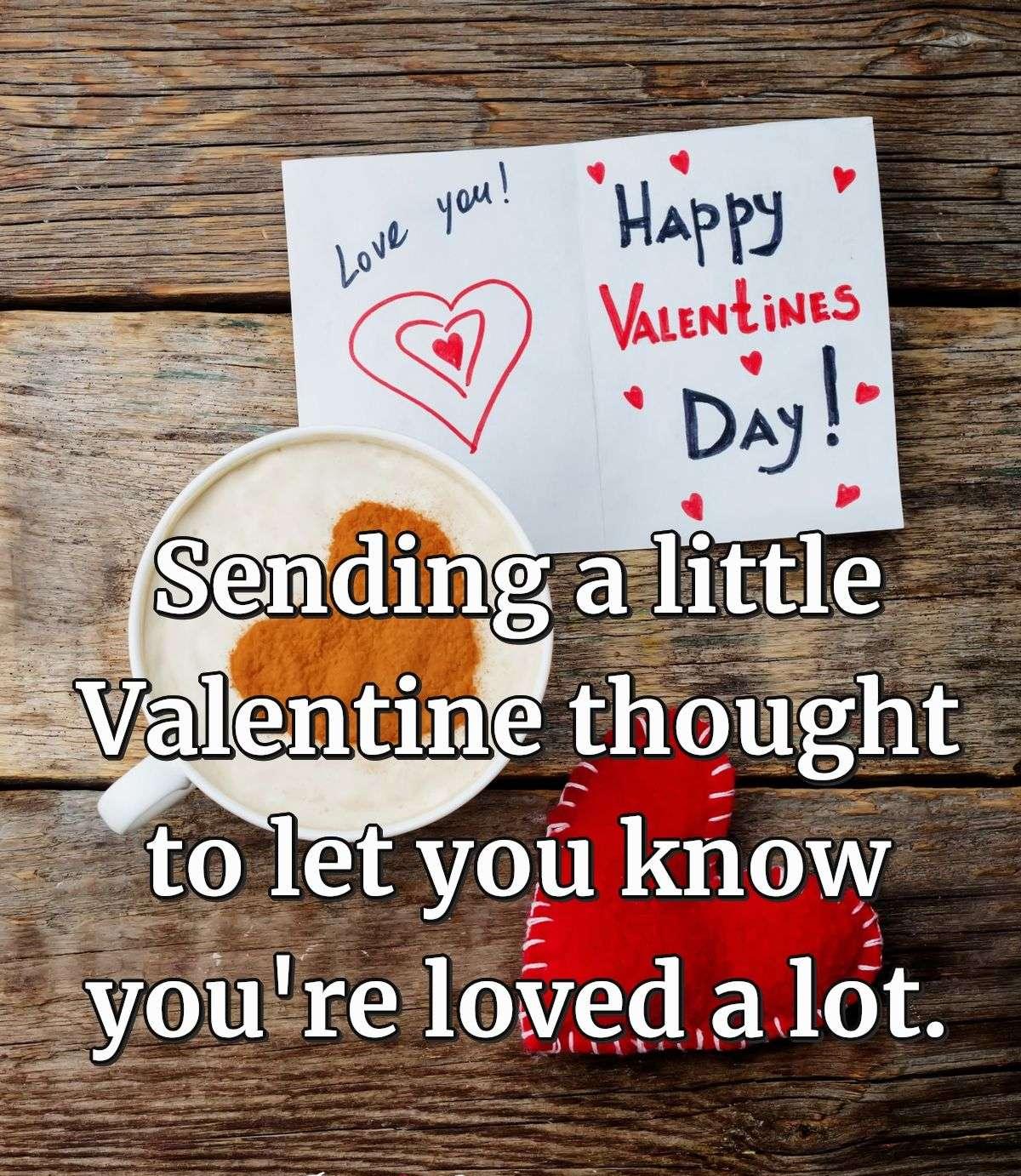 Sending a little Valentine thought to let you know you're loved a lot.