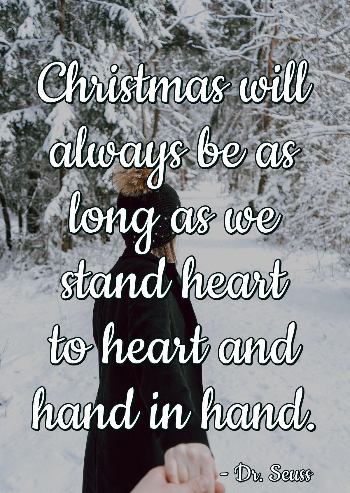 Christmas will always be as long as we stand heart to heart and hand in hand.