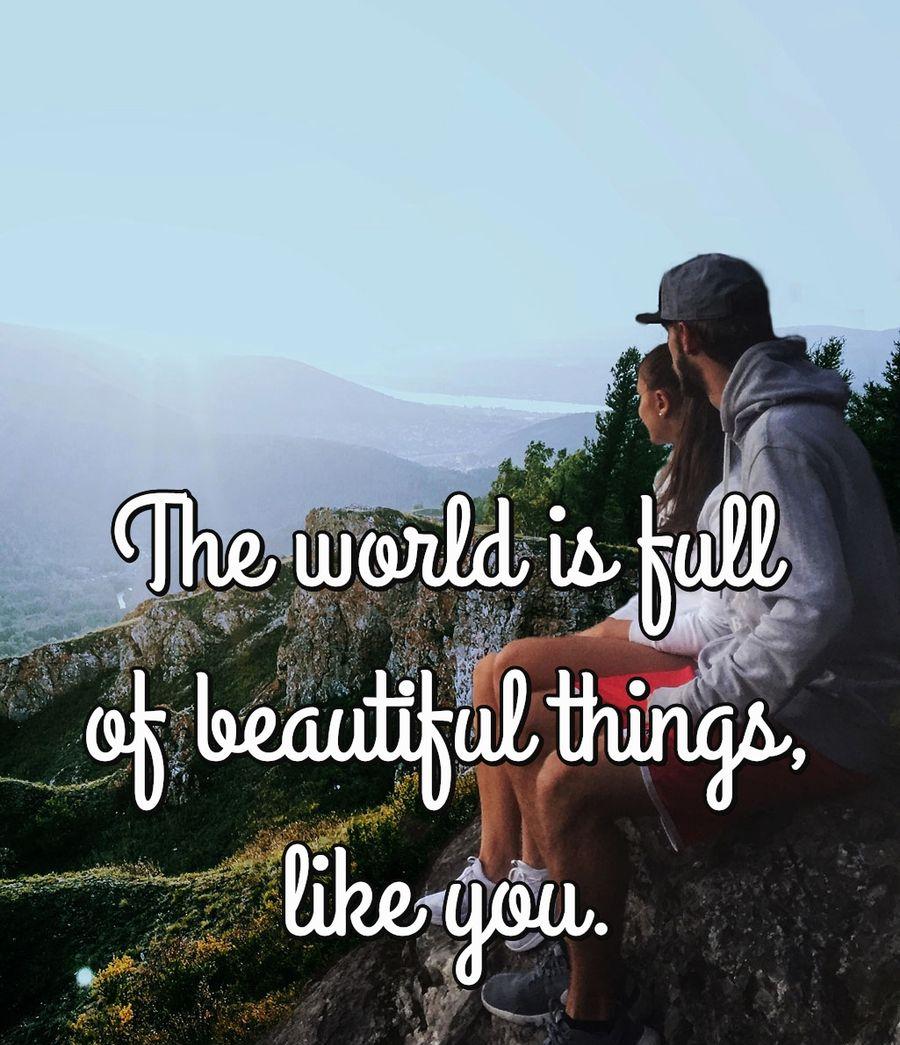 The world is full of beautiful things, like you.