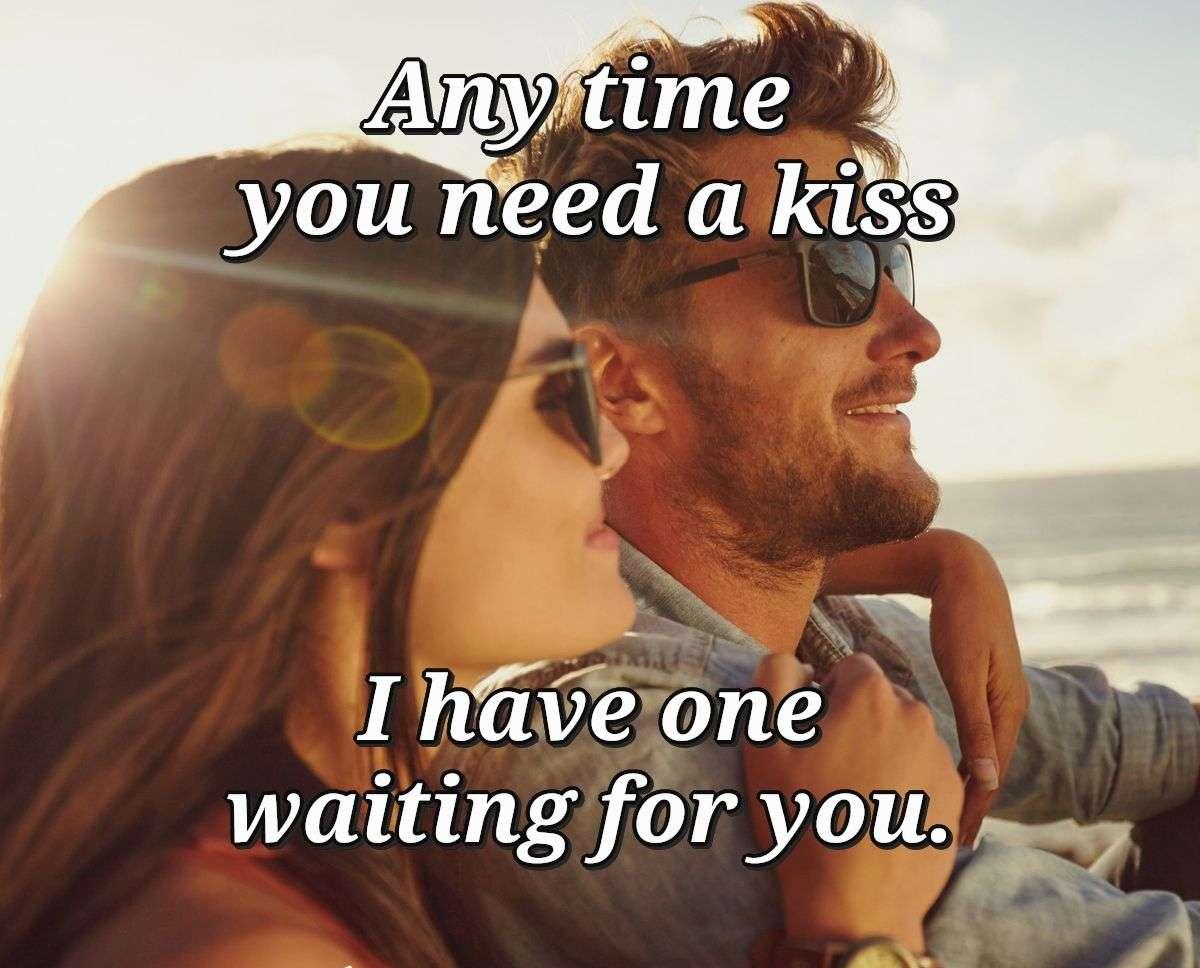 Any time you need a kiss I have one waiting for you.