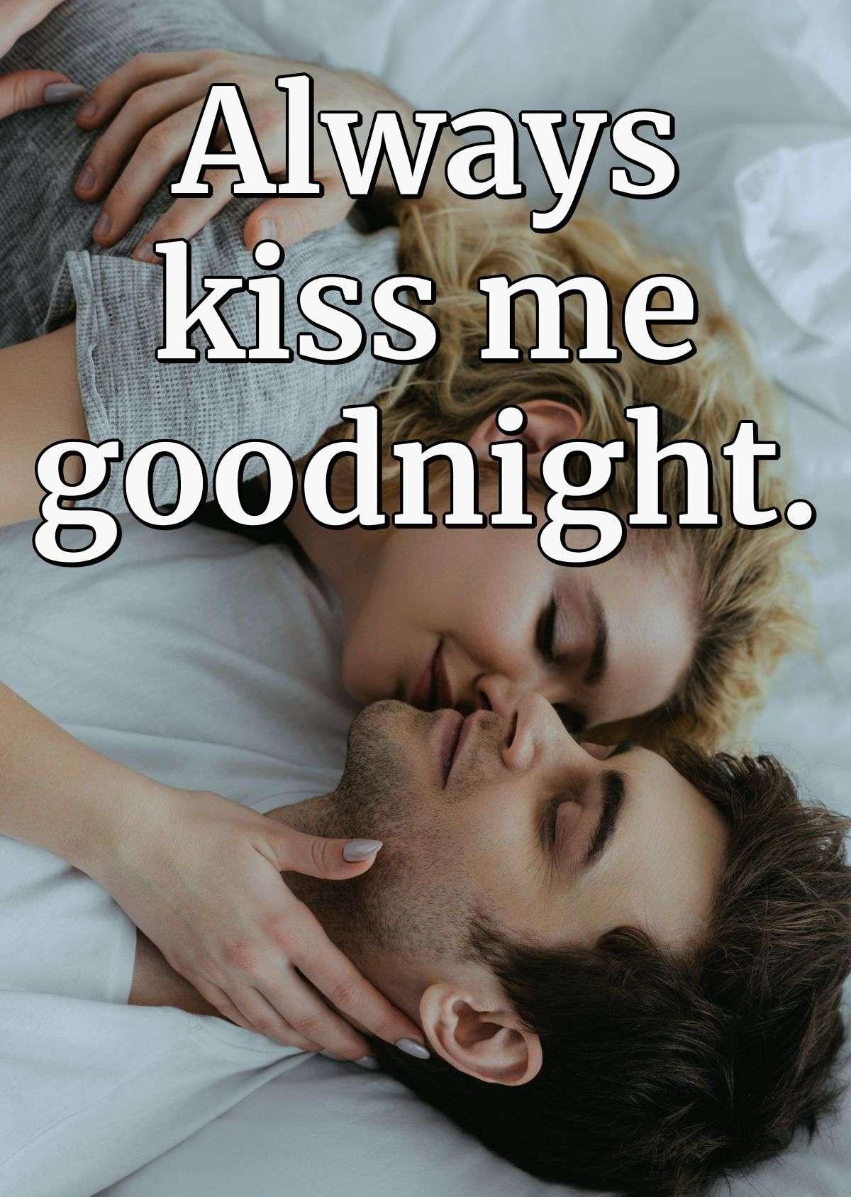 Always kiss me goodnight.