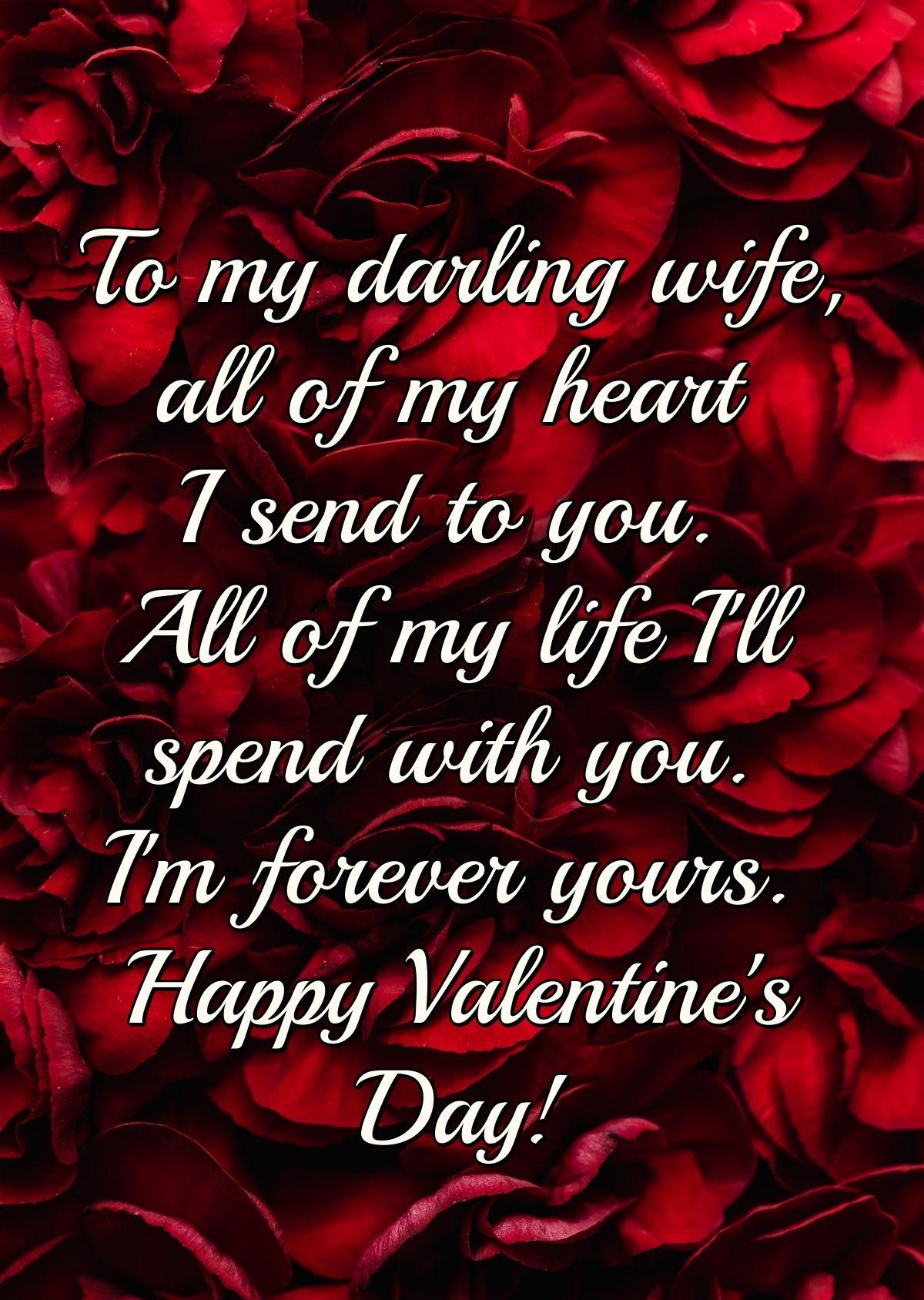 To my darling wife, all of my heart I send to you. All of my life I'll spend with you. I'm forever yours. Happy Valentine's Day!