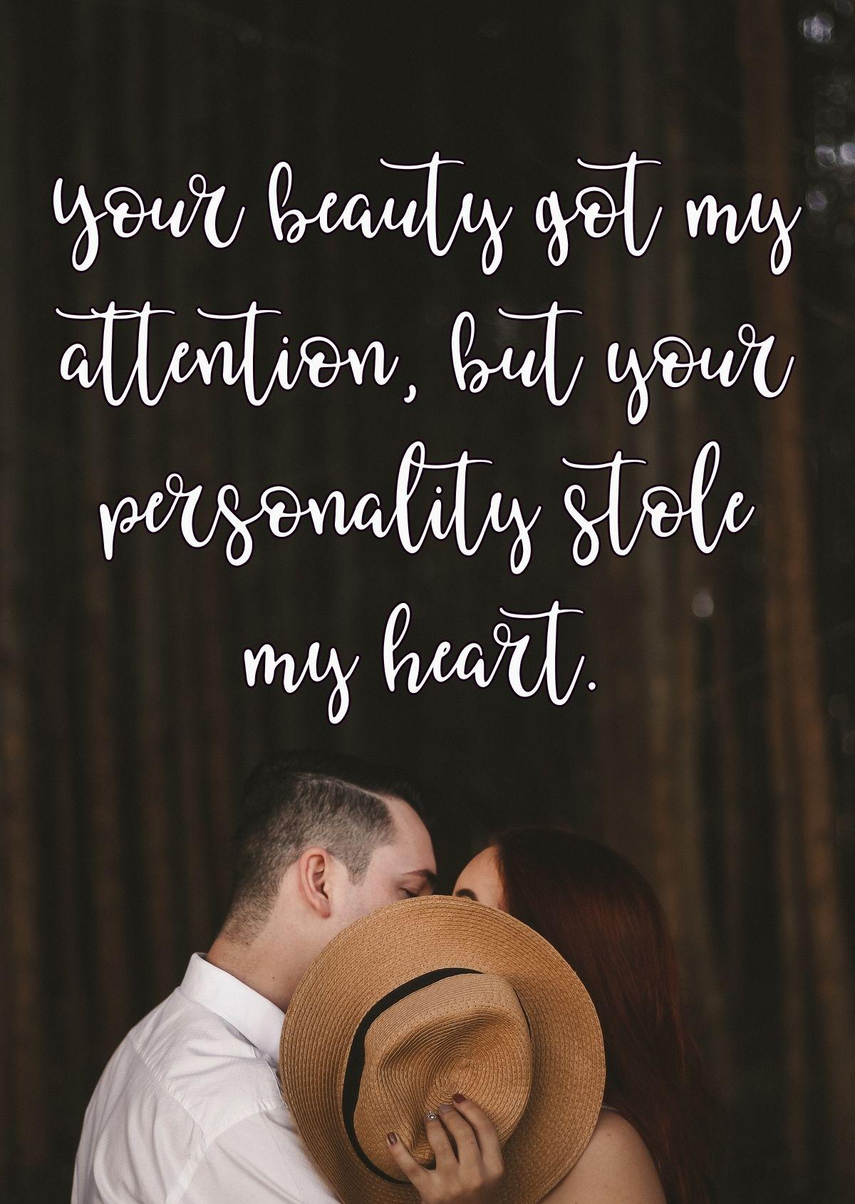 Your beauty got my attention, but your personality stole my heart.