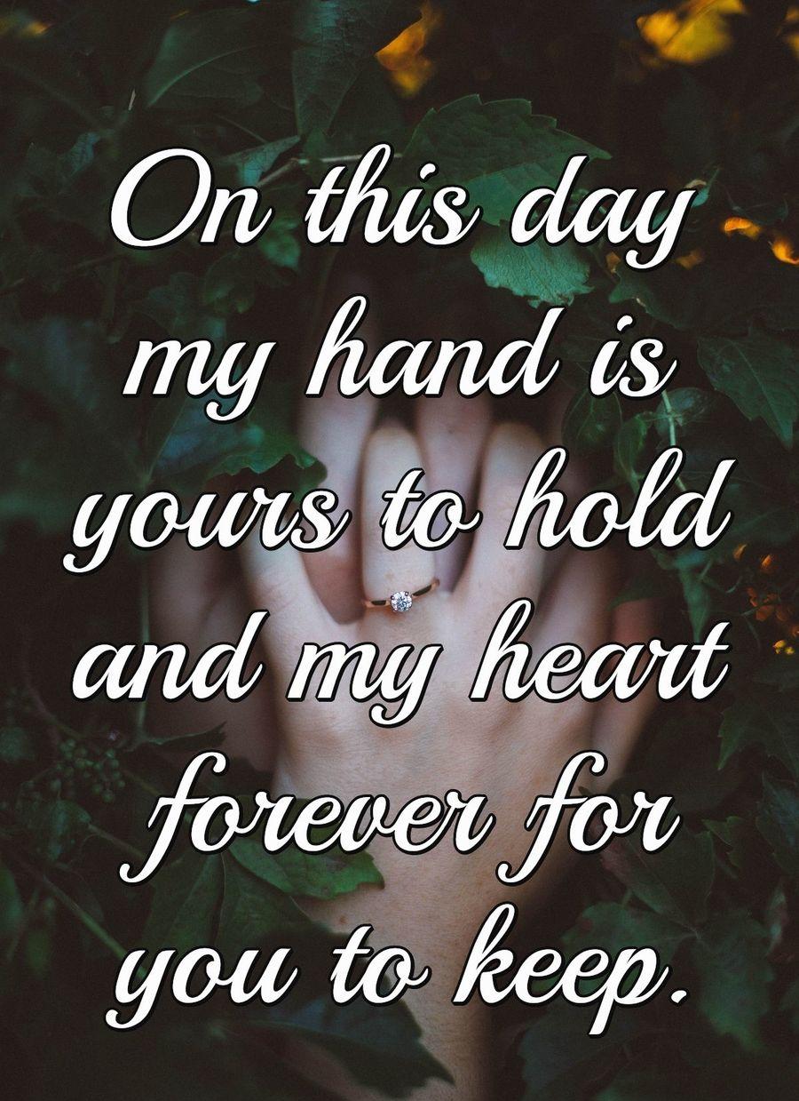 On this day my hand is yours to hold and my heart forever for you to keep.