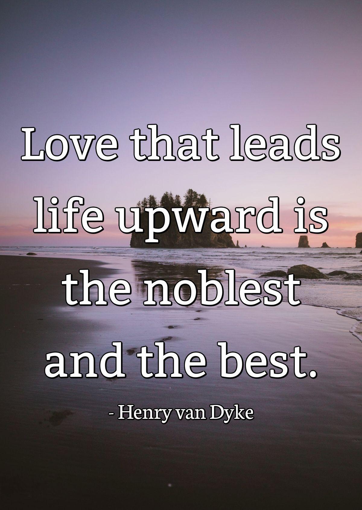 Love that leads life upward is the noblest and the best.