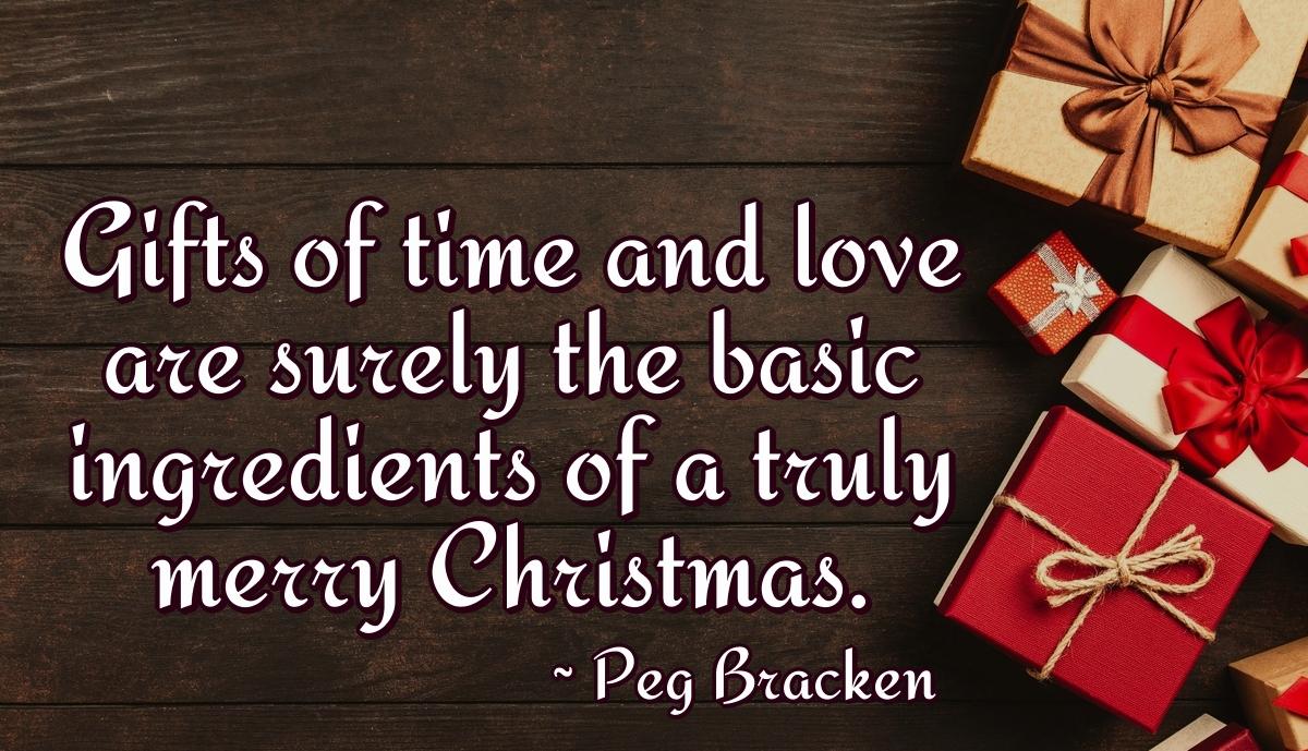 Gifts of time and love are surely the basic ingredients of a truly merry Christmas.