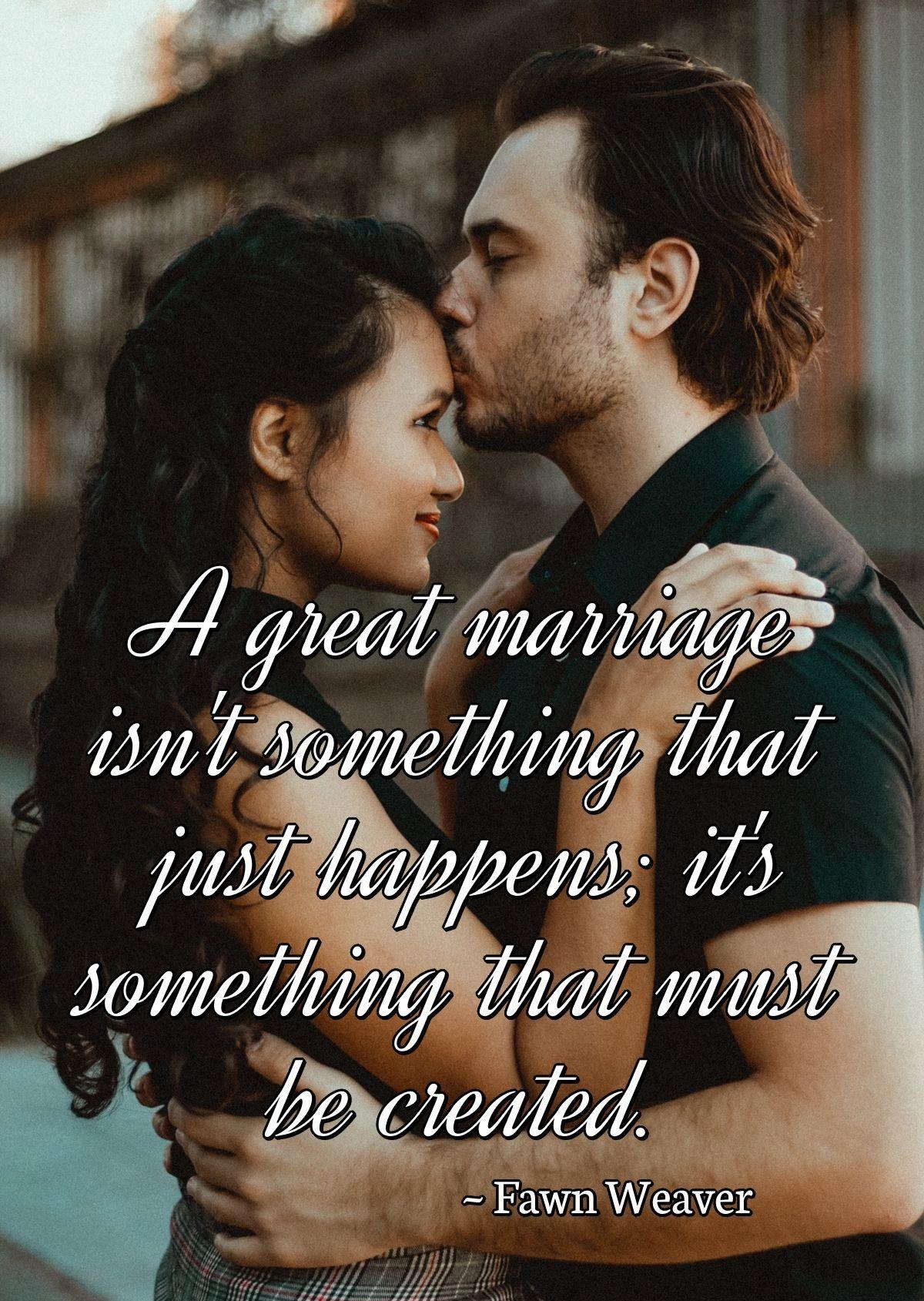 A great marriage isn't something that just happens; it's something that must be created.