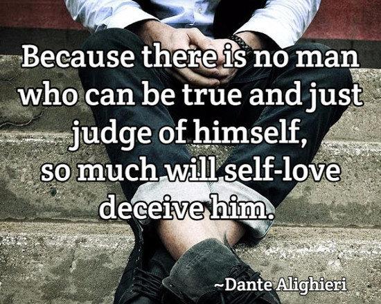 Because there is no man who can be true and just judge of himself, so much will self-love deceive him.