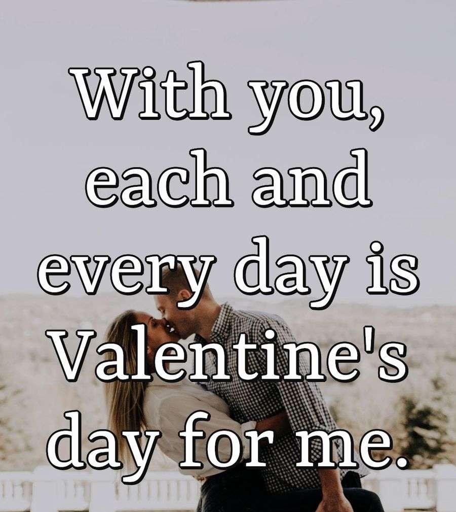 With you, each and every day is Valentine's day for me.