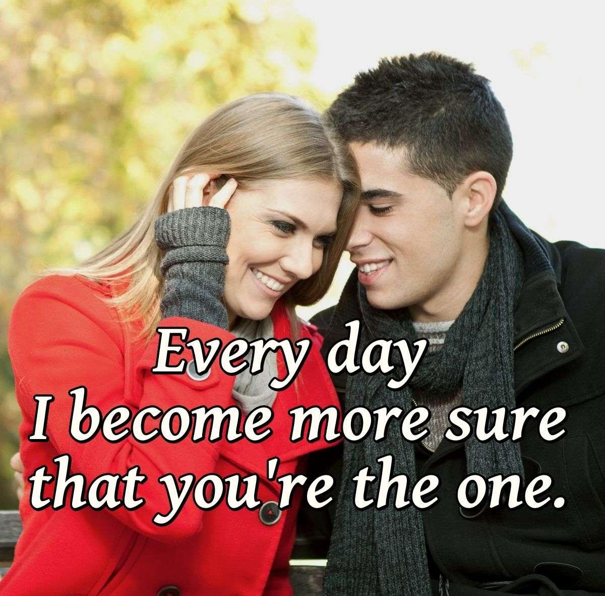 Every day I become more sure that you're the one.