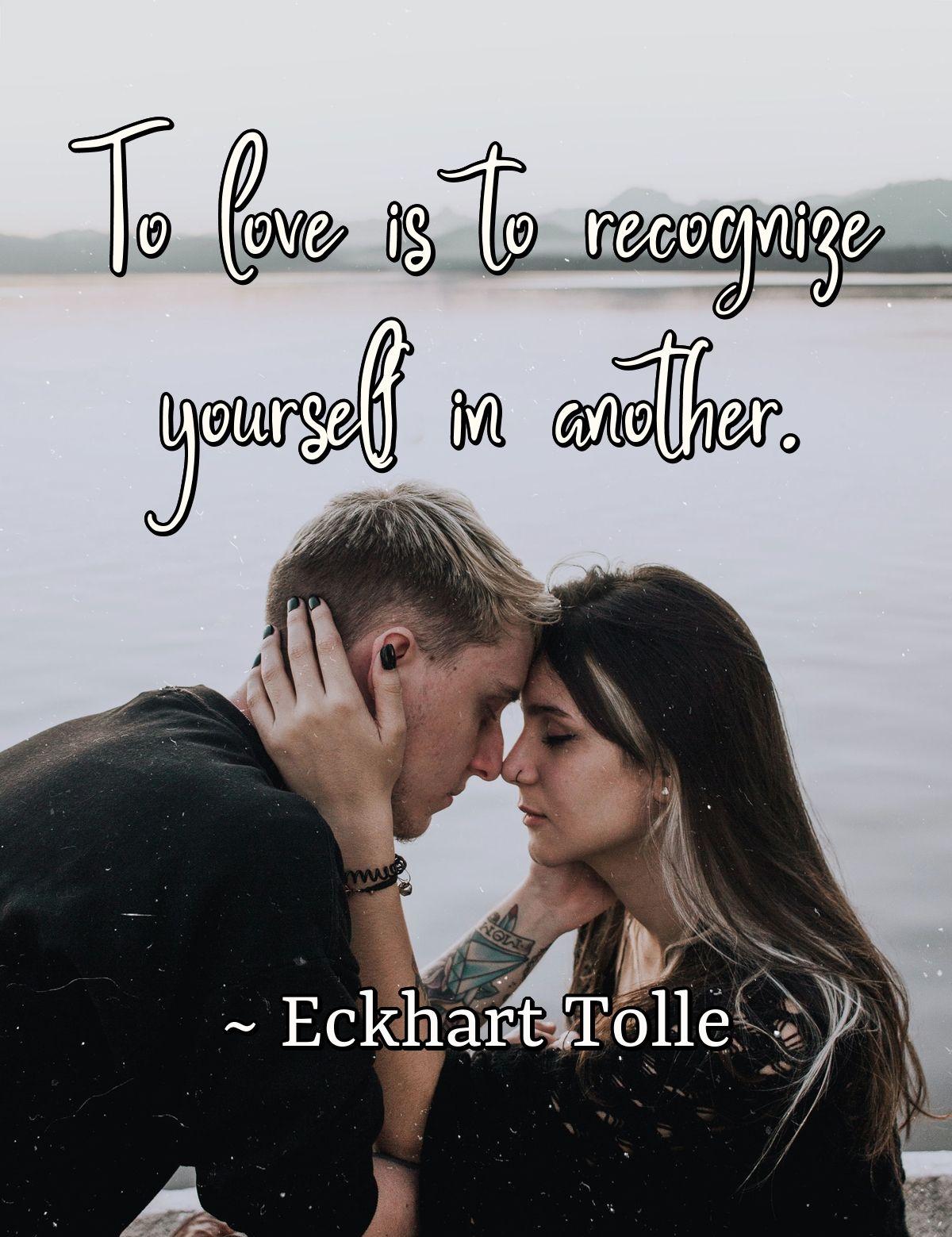 To love is to recognize yourself in another.