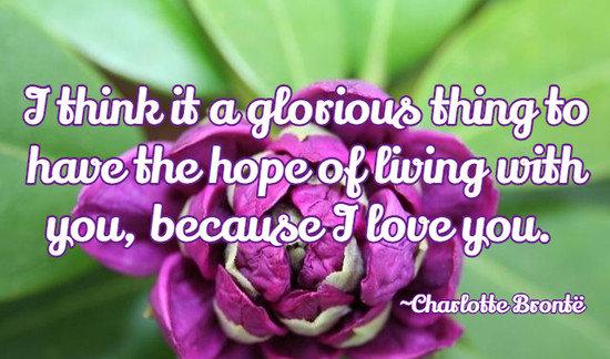 I think it a glorious thing to have the hope of living with you, because I love you.