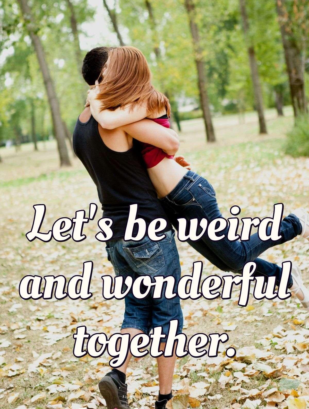 Let's be weird and wonderful together.