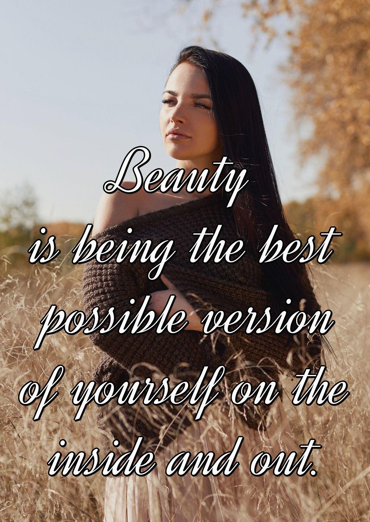 Beauty is being the best possible version of yourself on the inside and out.