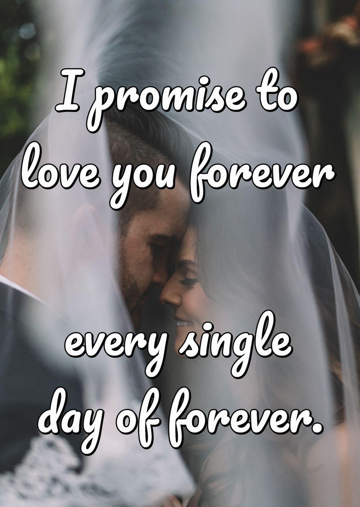 I promise to love you forever every single day of forever.