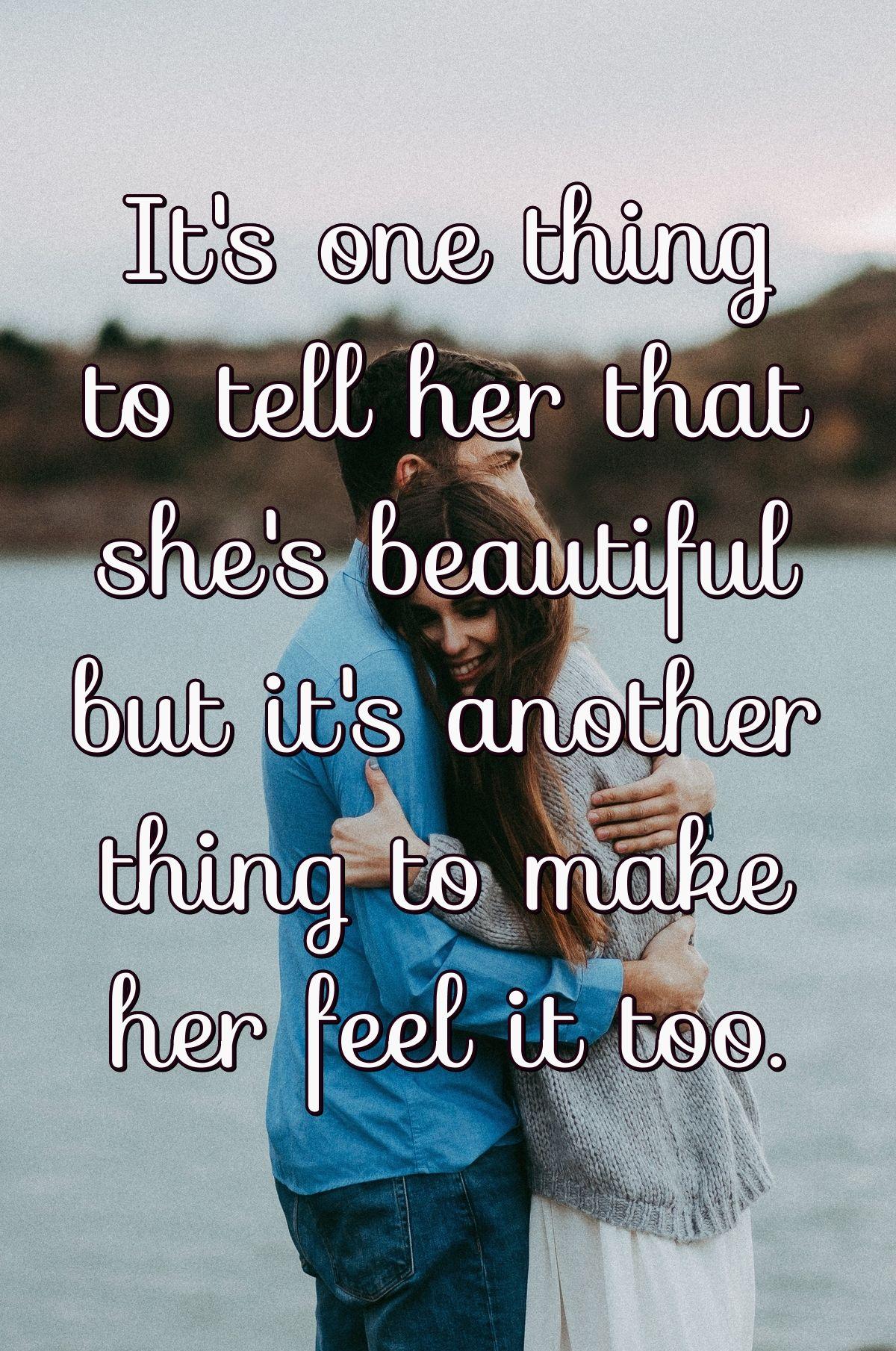 It's one thing to tell her that she's beautiful but it's another thing to make her feel it too.