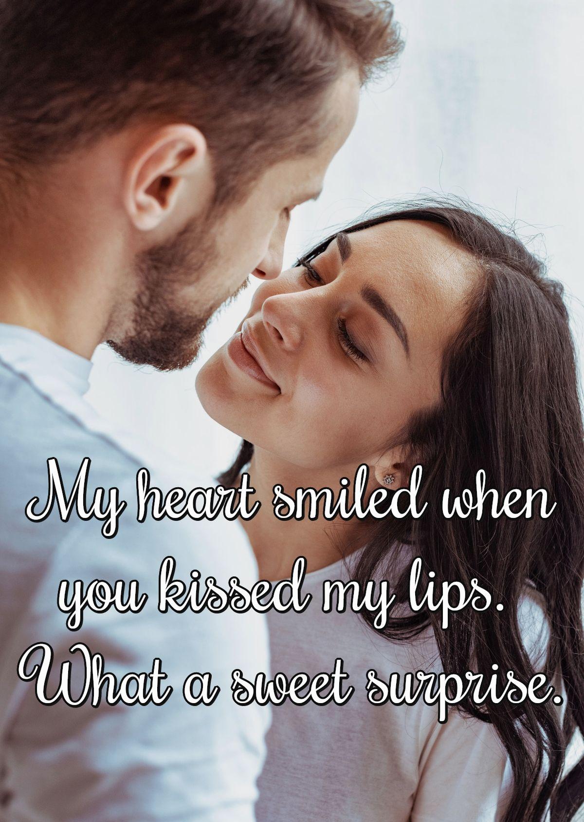 My heart smiled when you kissed my lips. What a sweet surprise.