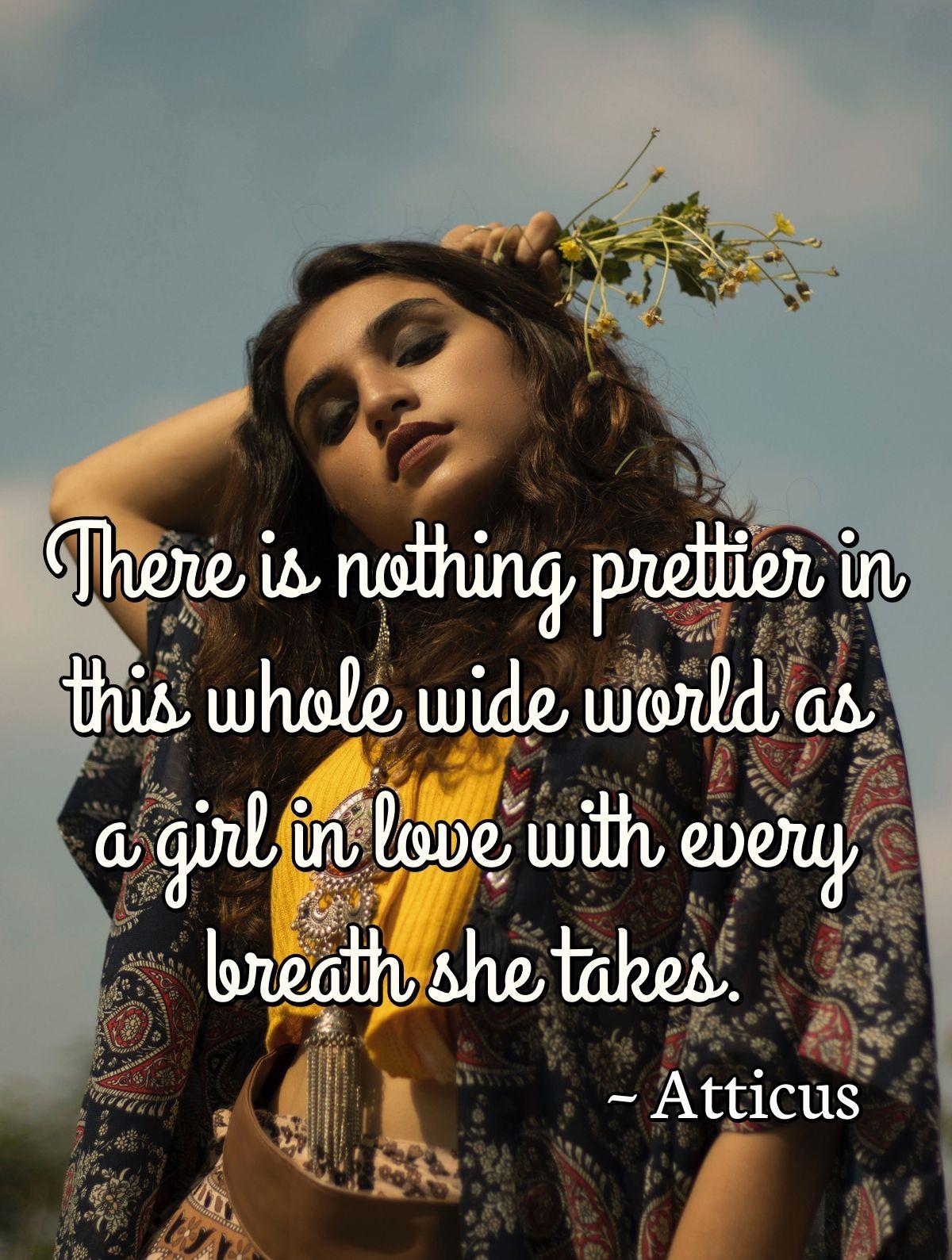 There is nothing prettier in this whole wide world as a girl in love with every breath she takes.