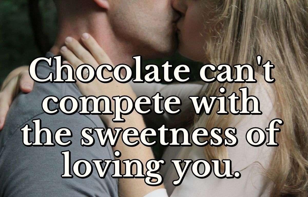 Chocolate can't compete with the sweetness of loving you.