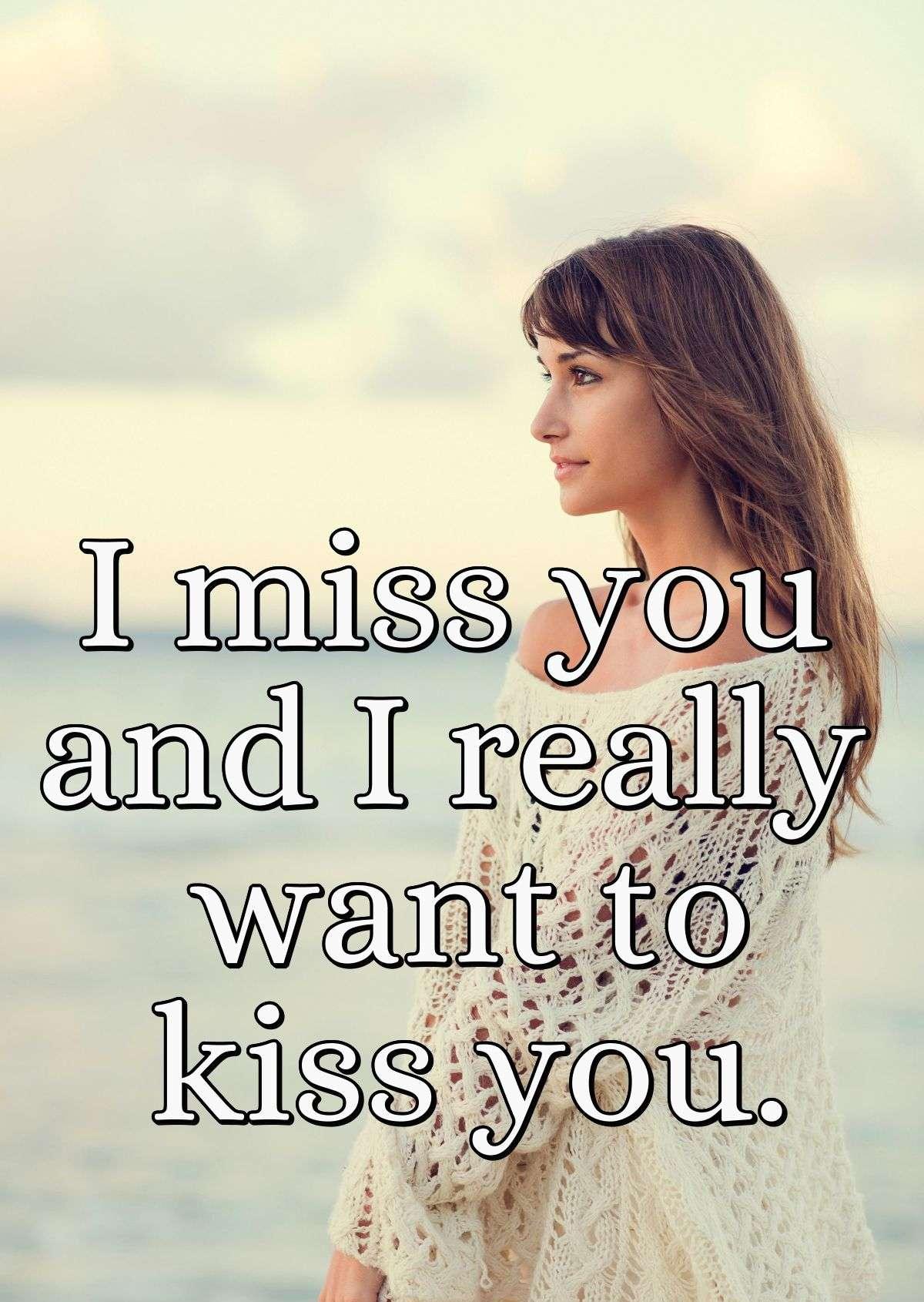 I miss you and I really want to kiss you.