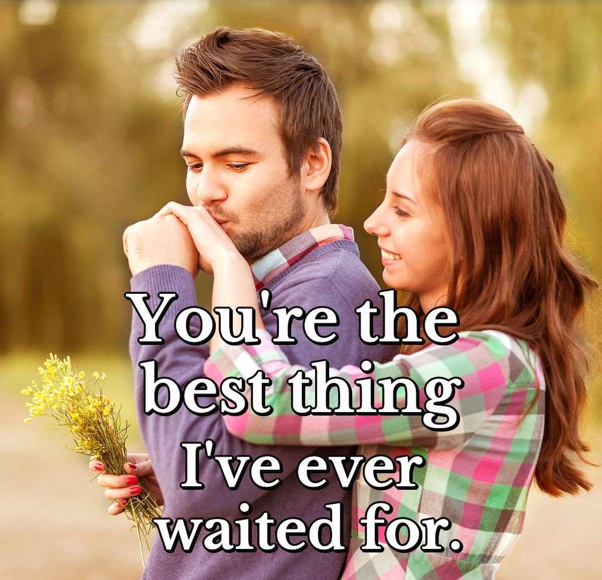 You're the best thing I've ever waited for.