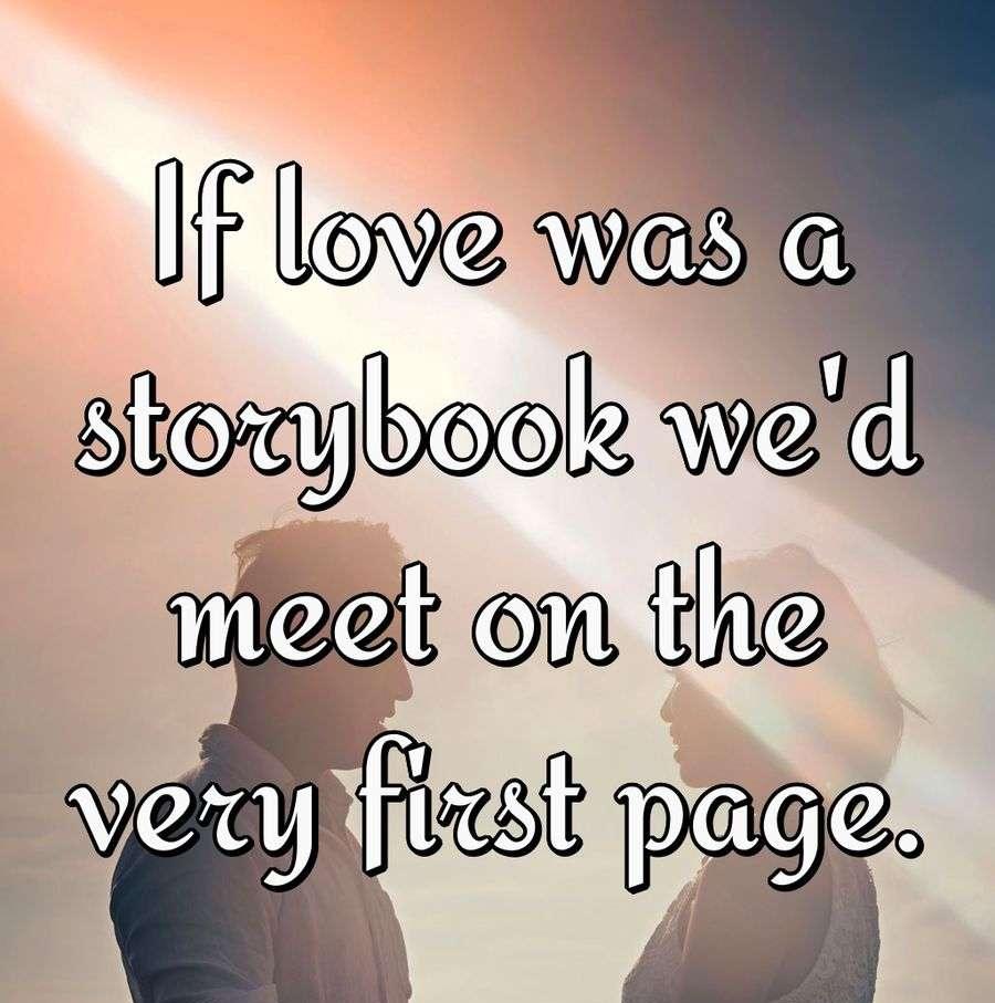 If love was a storybook we'd meet on the very first page.