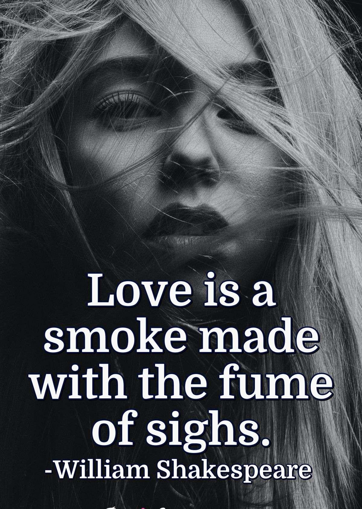 Love is a smoke made with the fume of sighs.