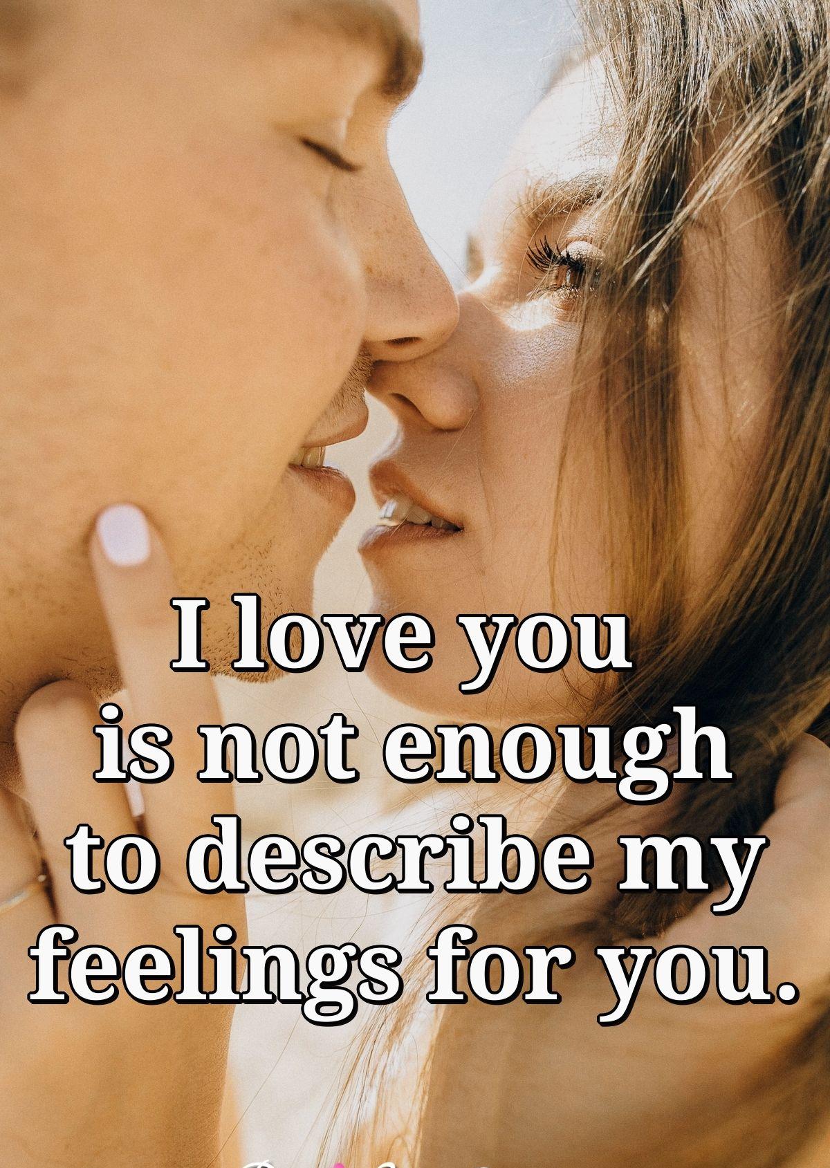 I love you is not enough to describe my feelings for you.