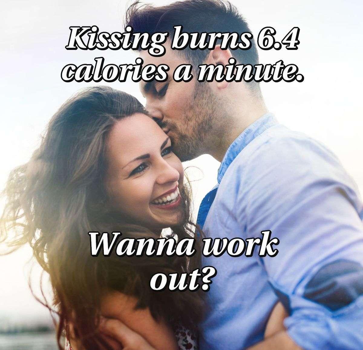 Kissing burns 6.4 calories a minute. Wanna work out?