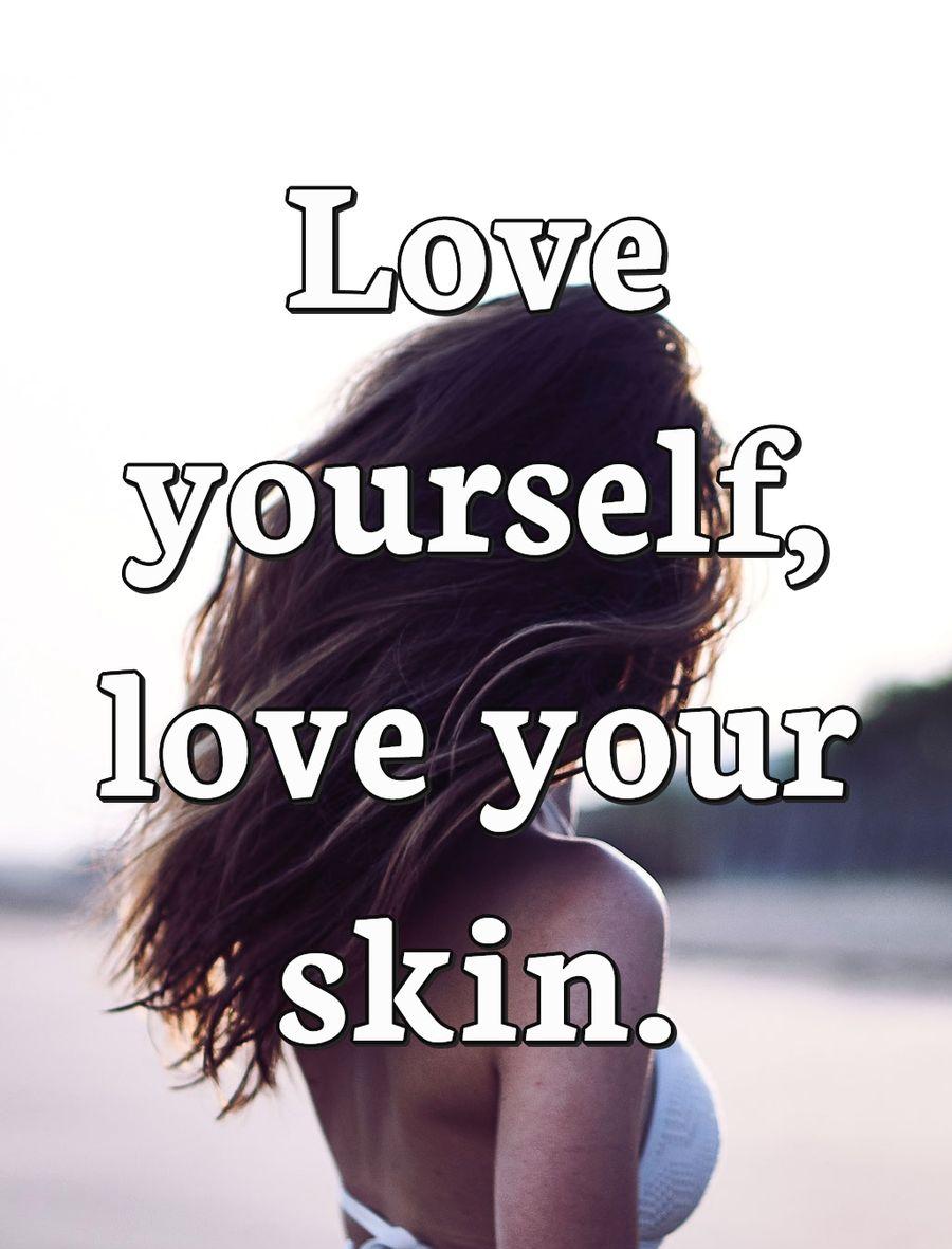 Love yourself, love your skin.