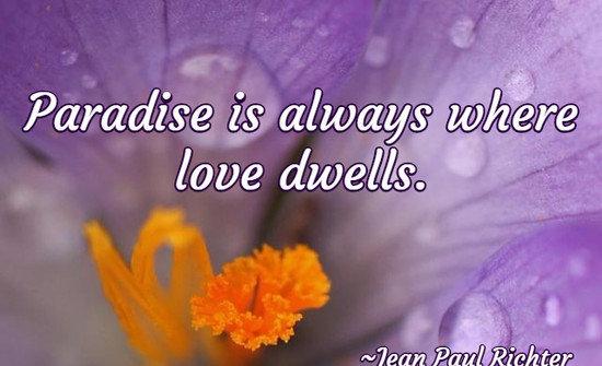 Paradise is always where love dwells.