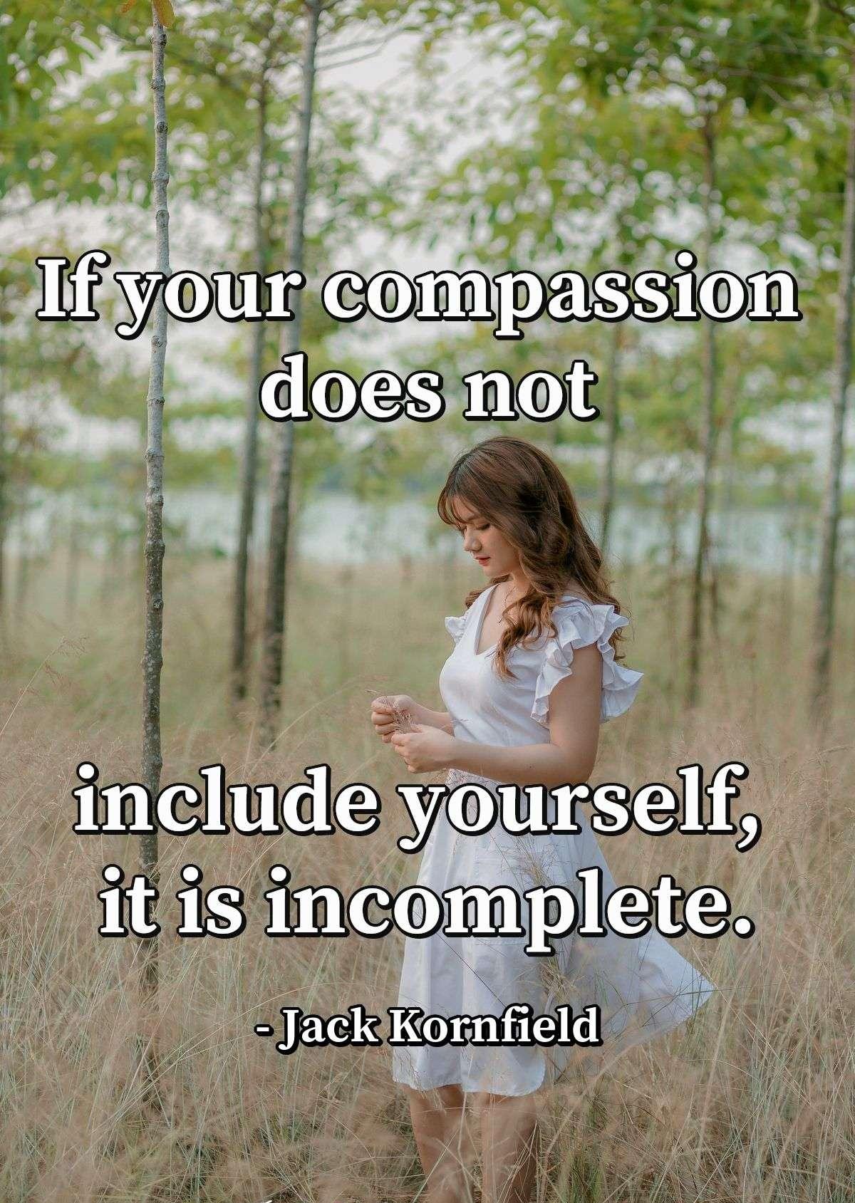 If your compassion does not include yourself, it is incomplete.