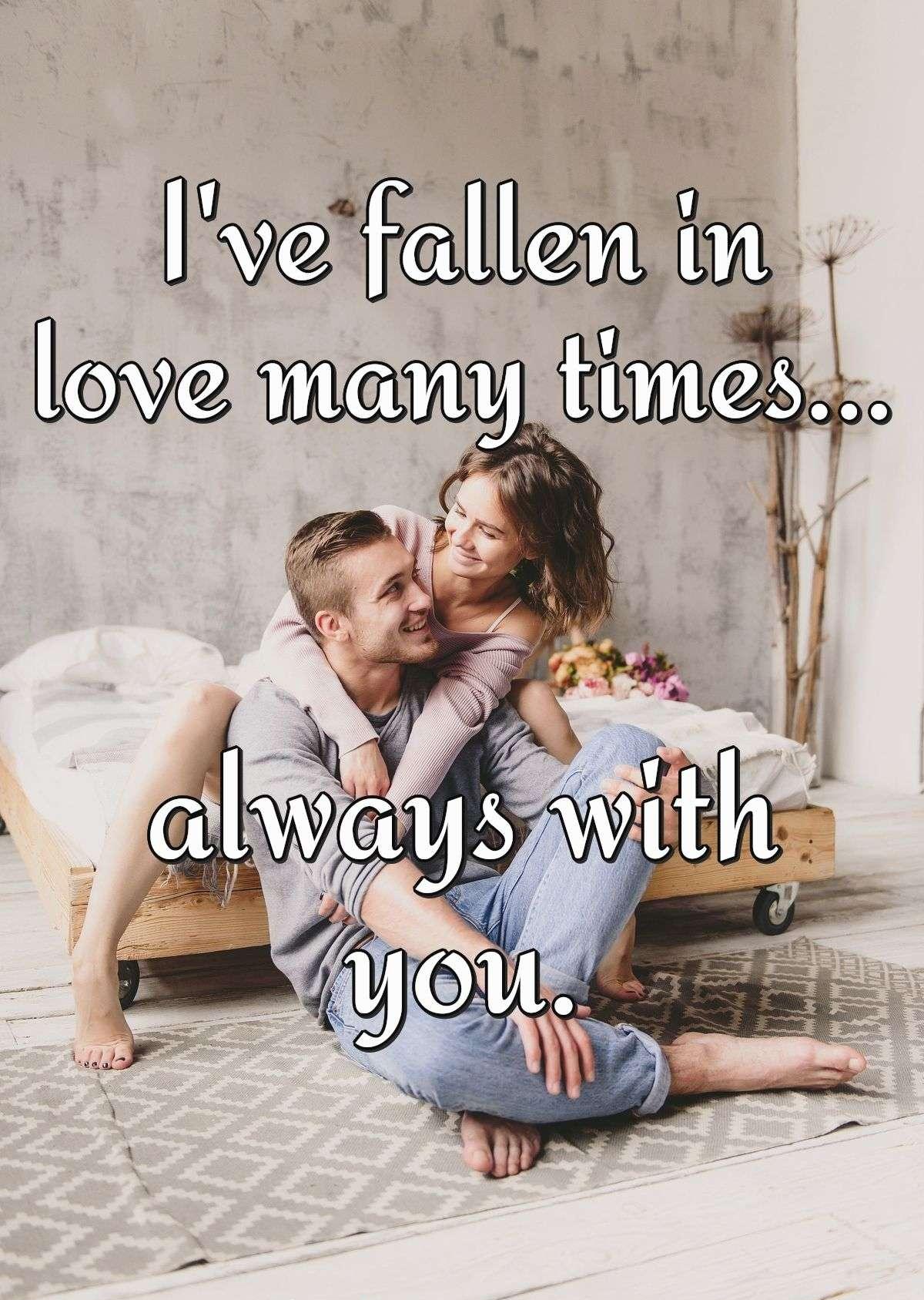 I've fallen in love many times... always with you.