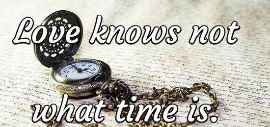 Love knows not what time is.