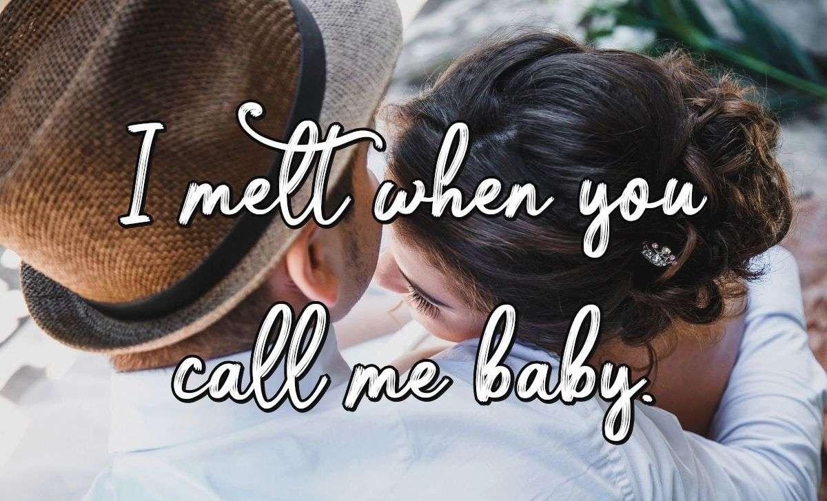 I melt when you call me baby.