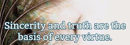 Sincerity and truth are the basis of every virtue.