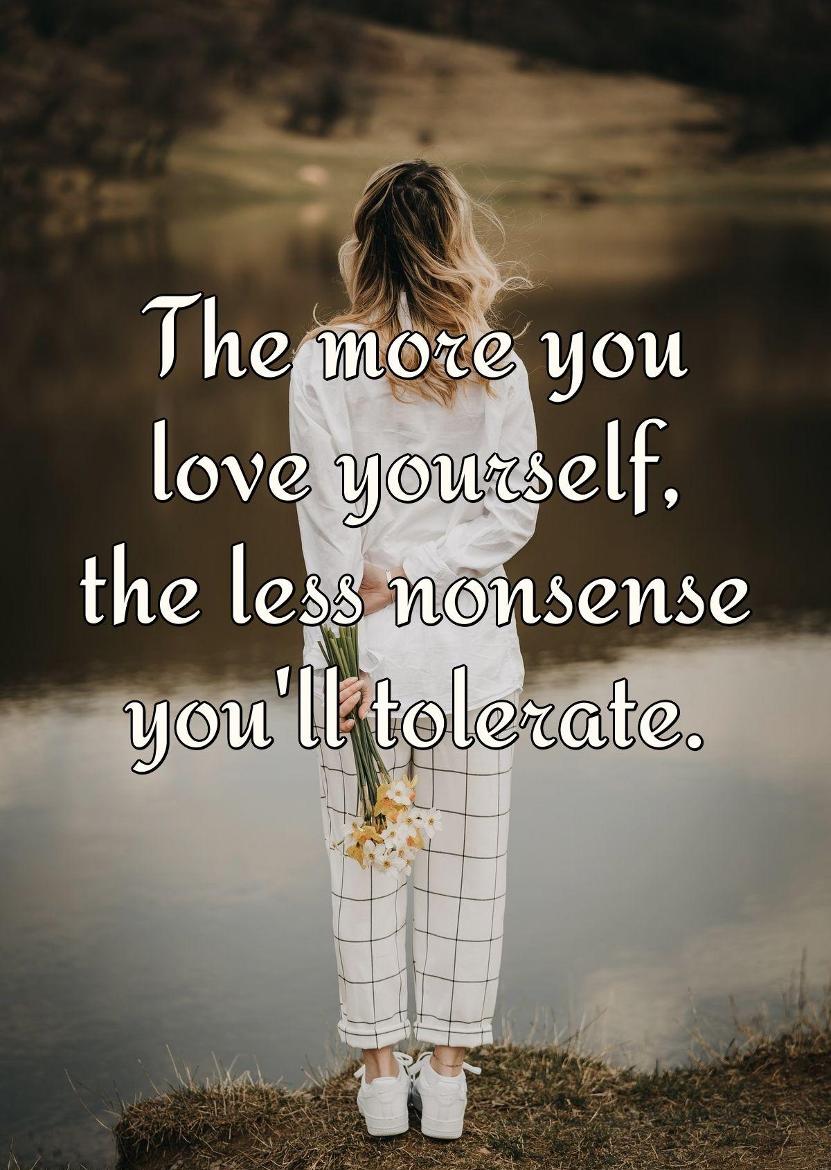 The more you love yourself, the less nonsense you'll tolerate.