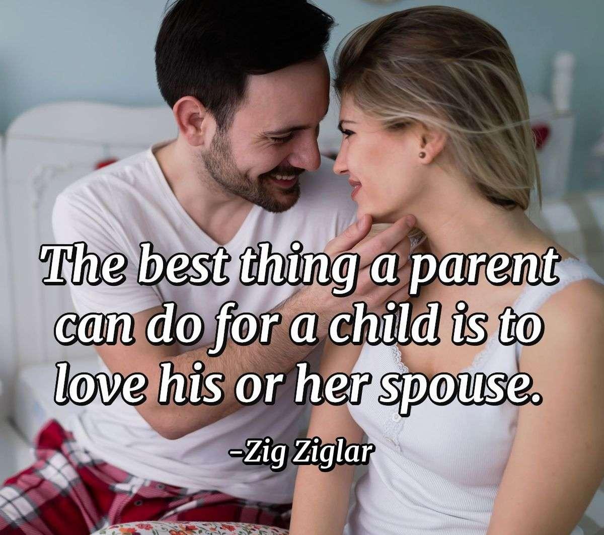 The best thing a parent can do for a child is to love his or her spouse.