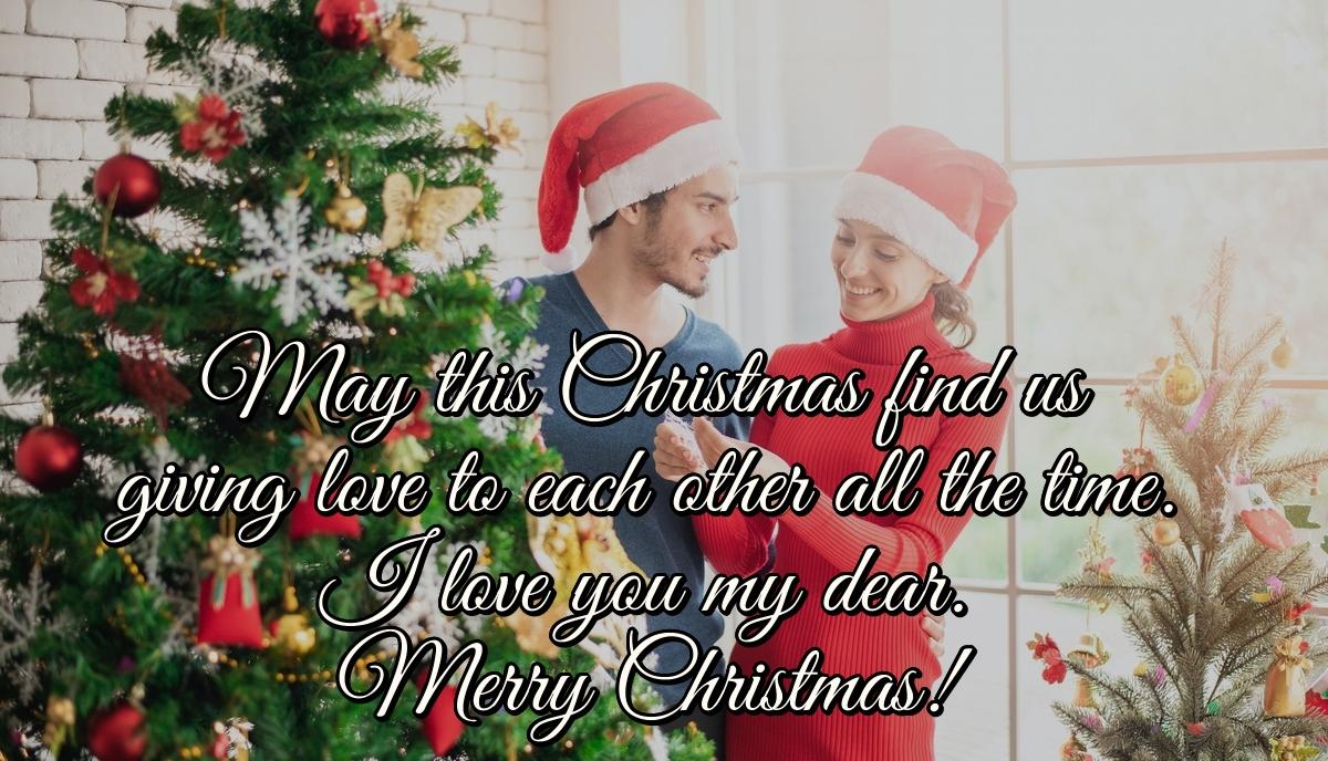 May this Christmas find us giving love to each other all the time. I love you my dear. Merry Christmas!