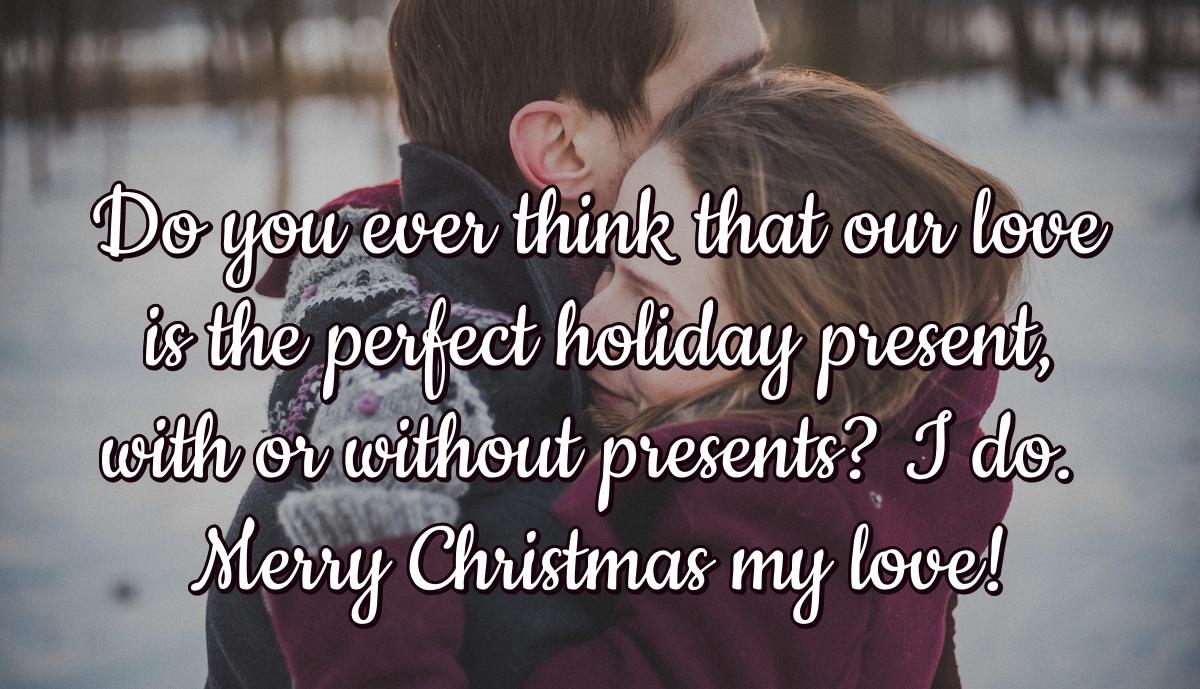 Do you ever think that our love is the perfect holiday present, with or without presents? I do. Merry Christmas my love!