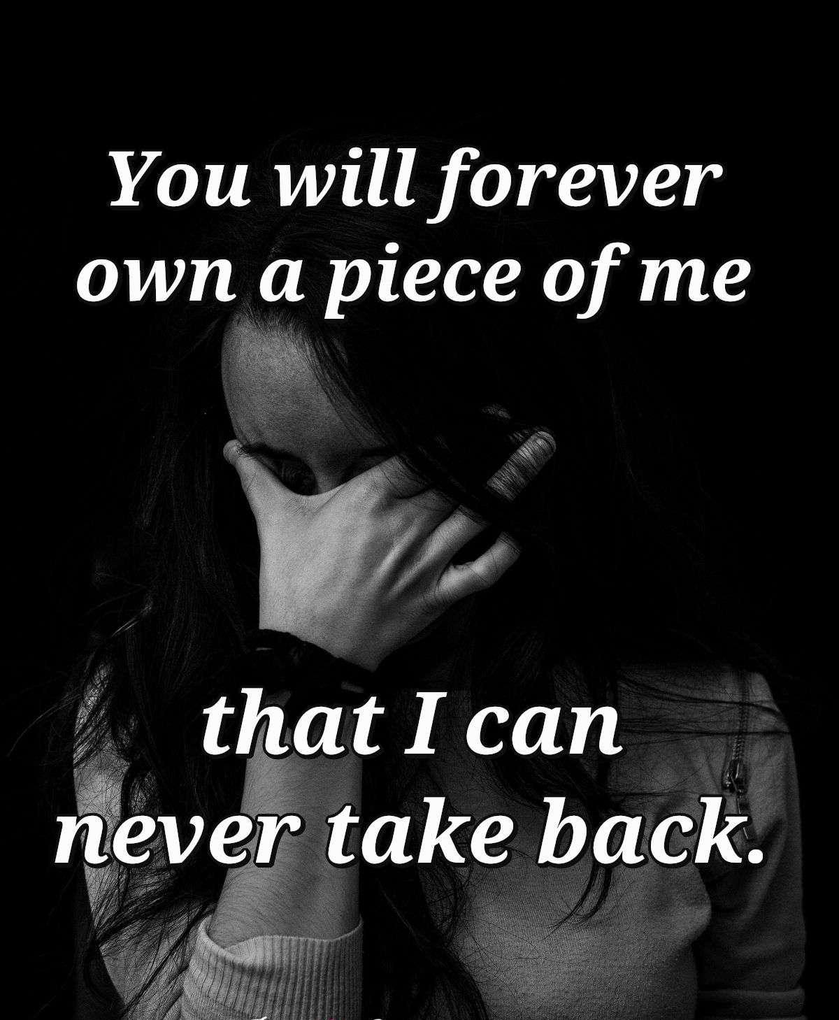 You will forever own a piece of me that I can never take back.