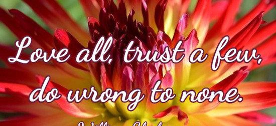 Love all, trust a few, do wrong to none.