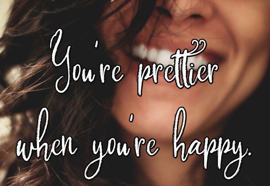 You're prettier when you're happy.