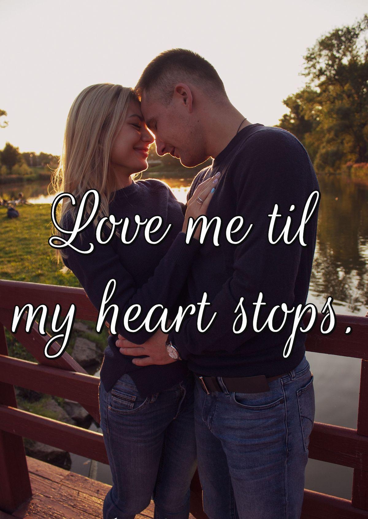 Love me 'til my heart stops.